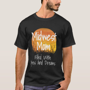 Midwest Mum Filled With Opes And Dream Funny Midwe T-Shirt