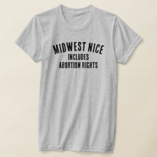 Midwest Nice includes Abortion Rights T-Shirt
