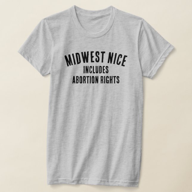 Midwest Nice includes Abortion Rights T-Shirt (Laydown)
