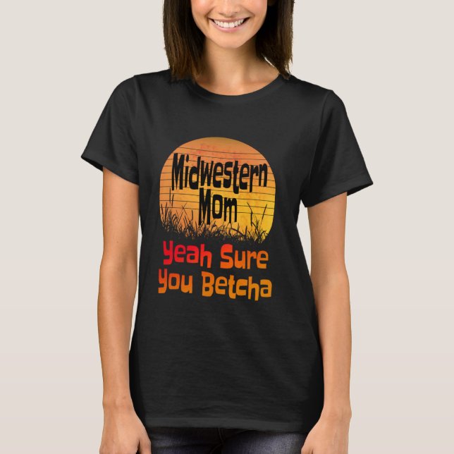 Midwestern Mum Yeah Sure You Betcha Funny Midwest  T-Shirt (Front)