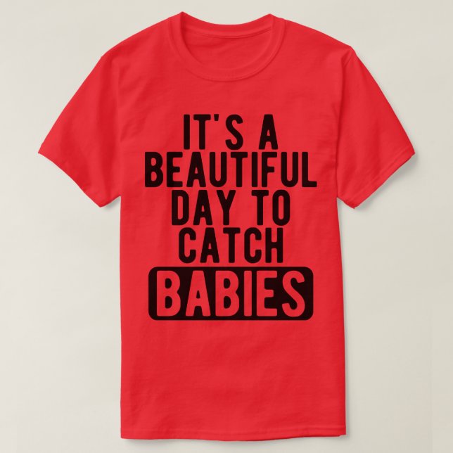 Midwife Nurse Its a beautiful days to catch babies T-Shirt (Design Front)