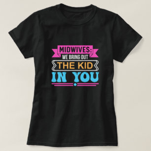 Midwives Bring Out the Kid in You Funny T-Shirt