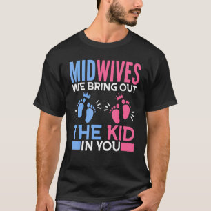Midwives We Bring Out The Kid In You Midwifery Chi T-Shirt