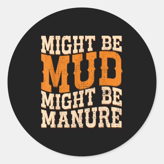 Might Be Mud Might Be Manure Funny Quote Farming A Classic Round Sticker (Front)