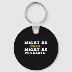 Might Be Mud Might Be Manure Funny Quote Farming A Key Ring