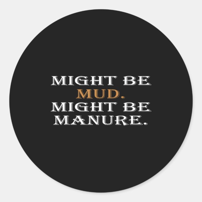 Might Be Mud Might Be Manure Funny Quote Farming  Classic Round Sticker (Front)