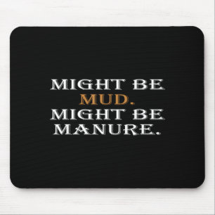 Might Be Mud Might Be Manure Funny Quote Farming  Mouse Pad