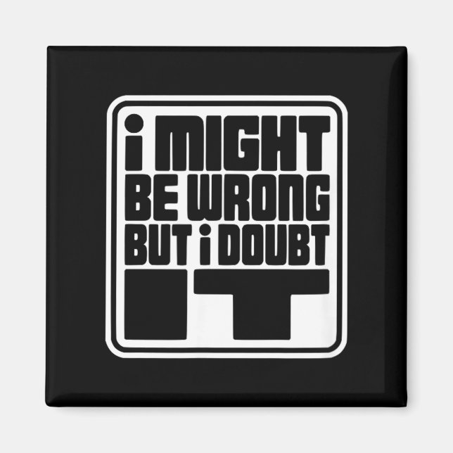 Might Be Wrong But Doubt Funny Sarcasm Design Magnet (Front)