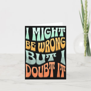 Might Be Wrong But Doubt Funny Sarcastic Quote Card