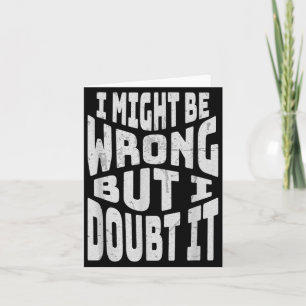 Might Be Wrong But Doubt Funny Sarcastic Quote Card
