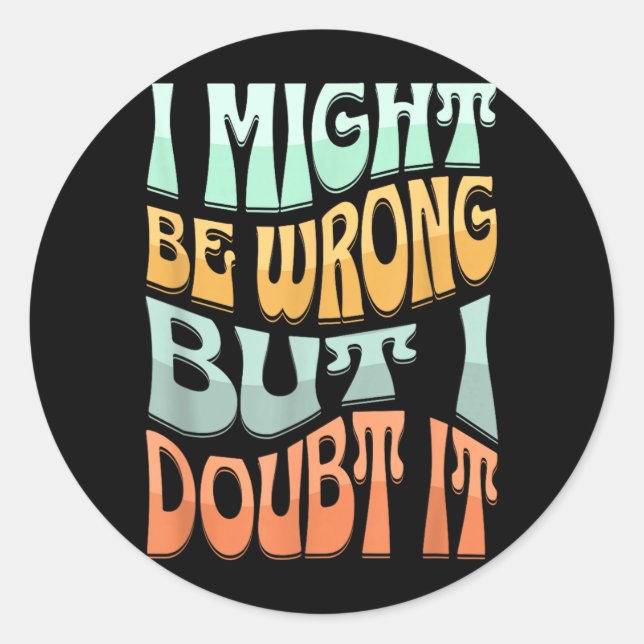 Might Be Wrong But Doubt Funny Sarcastic Quote Classic Round Sticker (Front)