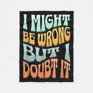 Might Be Wrong But Doubt Funny Sarcastic Quote Fleece Blanket