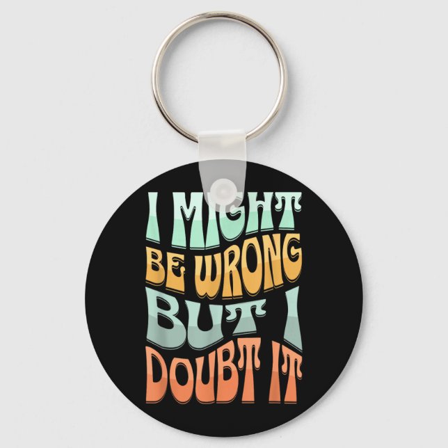 Might Be Wrong But Doubt Funny Sarcastic Quote Key Ring (Front)
