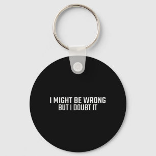 Might Be Wrong But Doubt Funny Sarcastic Quote Key Ring