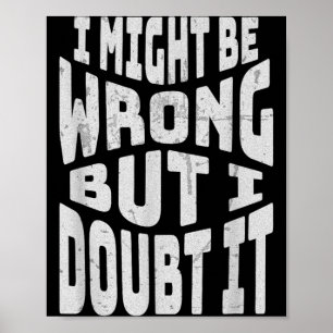 Might Be Wrong But Doubt Funny Sarcastic Quote Poster