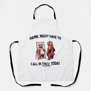 Might Have To Call In Thicc Today Apron