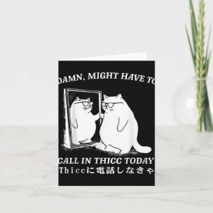 Might Have To Call In Thicc Today Cat Meme Humour  Card