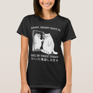 Might Have To Call In Thicc Today Cat Meme Humour T-Shirt