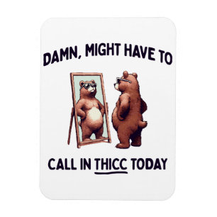 Might Have To Call In Thicc Today Magnet