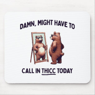 Might Have To Call In Thicc Today Mouse Pad
