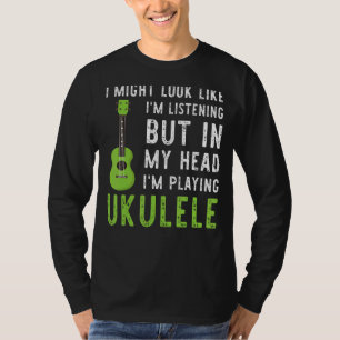 Might Look Like Listening In My Head I'm Playing U T-Shirt