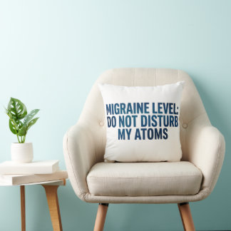 Migraine Level: Do Not Disturb My Atoms –  Cushion