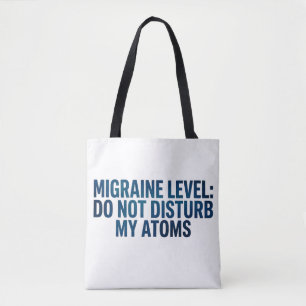 Migraine Level: Do Not Disturb My Atoms –  Tote Bag