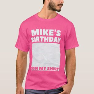 MIKE ITu2019S MY BIRTHDAY SIGN MY SHIRT Personaliz
