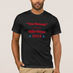 Mike Pence Too Honest for President 2024 Politics T-Shirt