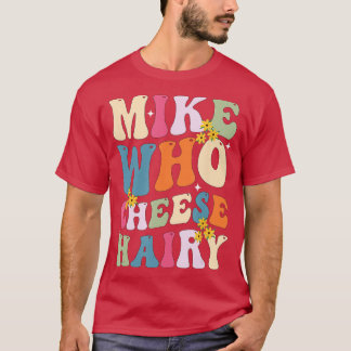 Mike Who Cheese Hairy Funny Sarcastic Meme T-Shirt