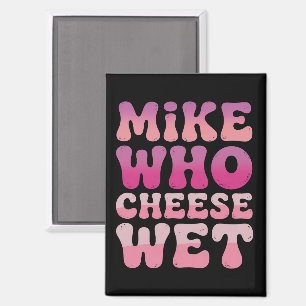 Mike who Cheese Wet Inappropriate Adult Humor Meme Magnet