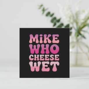 Mike who Cheese Wet Inappropriate Adult Humour Mem Invitation