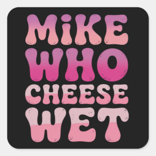 Mike who Cheese Wet Inappropriate Adult Humour Mem Square Sticker