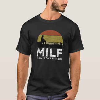 MILF Man I Love Fishing Funny Fisherman T-Shirt
