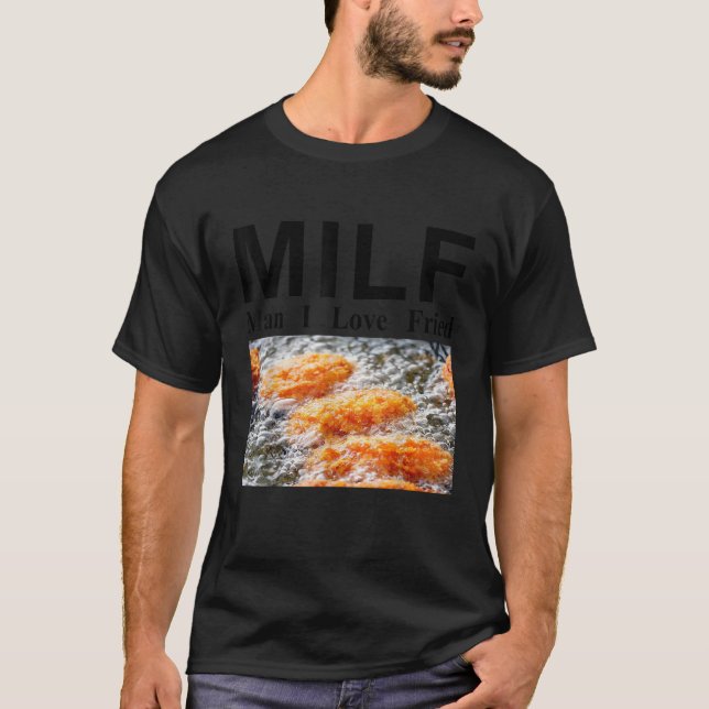 Milf Man I Love Fried  T-Shirt (Front)