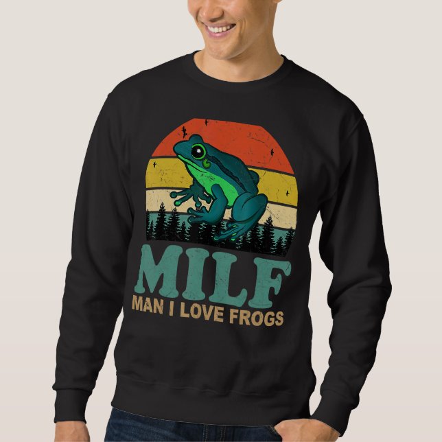 Milf Man I Love Frogs  Saying Frog Amphibian  1 Sweatshirt (Front)