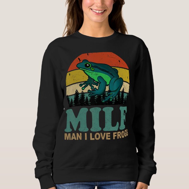 Milf Man I Love Frogs  Saying Frog Amphibian  1 Sweatshirt (Front)
