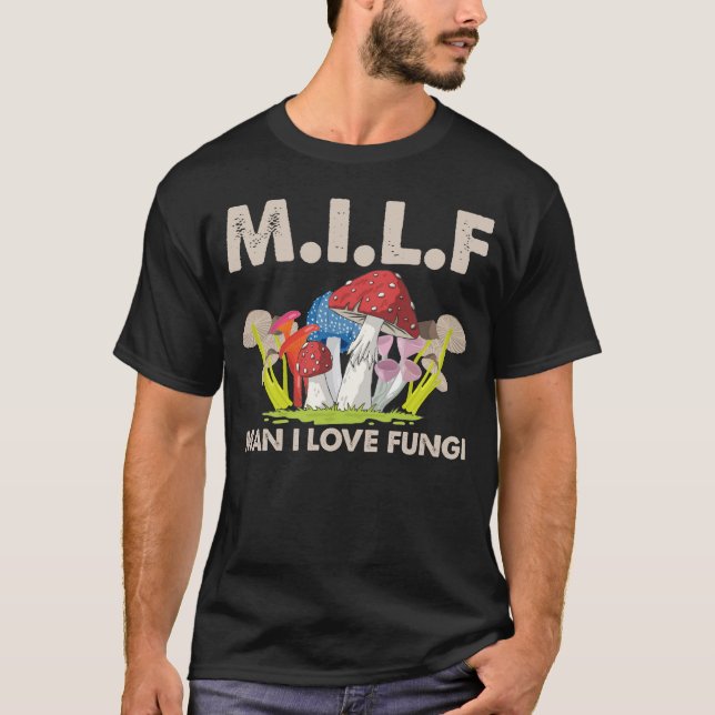 MILF Man I Love Fungi Mushroom gifts T-Shirt (Front)