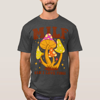 Milf Man I Love Fungi T-Shirt