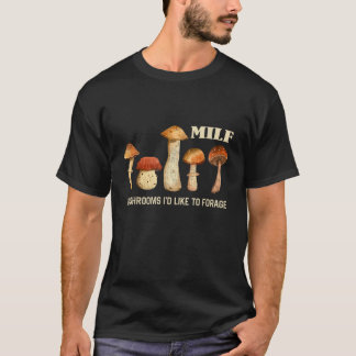 MILF Mushrooms I d Like To Forage Funny Mushrooms T-Shirt