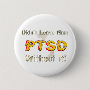 Military Didn't Leave Nam Without it! PTSD Button