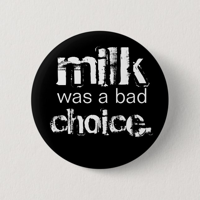 Milk was a bad choice. 6 cm round badge (Front)