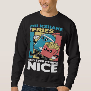 Milkshake and Fries and Everything Nice Sweatshirt