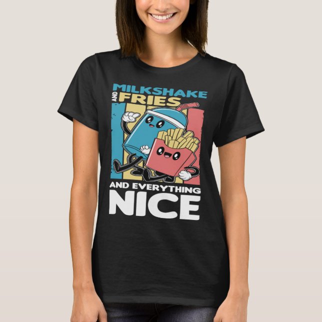 Milkshake and Fries and Everything Nice T-Shirt (Front)