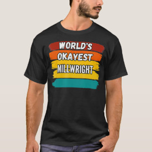 Millwright Gifts Worlds Okayest Millwright  T-Shirt