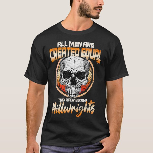Millwright Men Are Created Equal Few Become Millwr T-Shirt (Front)