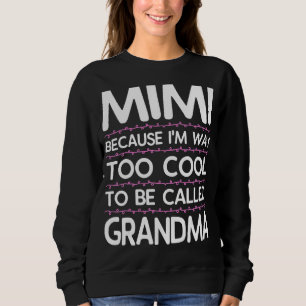 Mimi Because I'm Way Too Cool To Be Called Grandma Sweatshirt