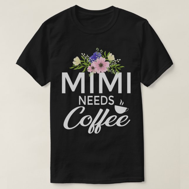 Mimi Needs Coffee With Floral Design Funny Coffee  T-Shirt (Design Front)