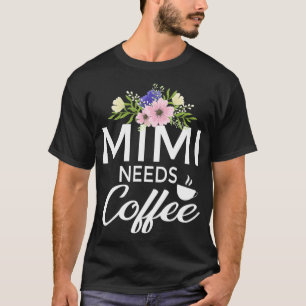 Mimi Needs Coffee With Floral Design Funny Coffee T-Shirt