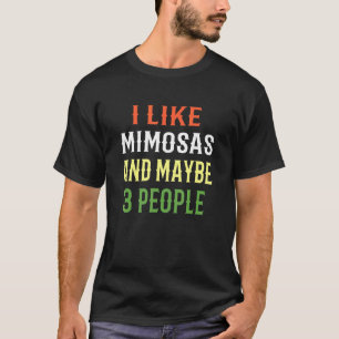 Mimosas Design I Like Mimosas And Maybe 3 People T-Shirt
